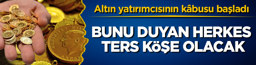 Altın yatırımcısının kâbusu başladı: Bunu duyan herkes ters köşe olacak