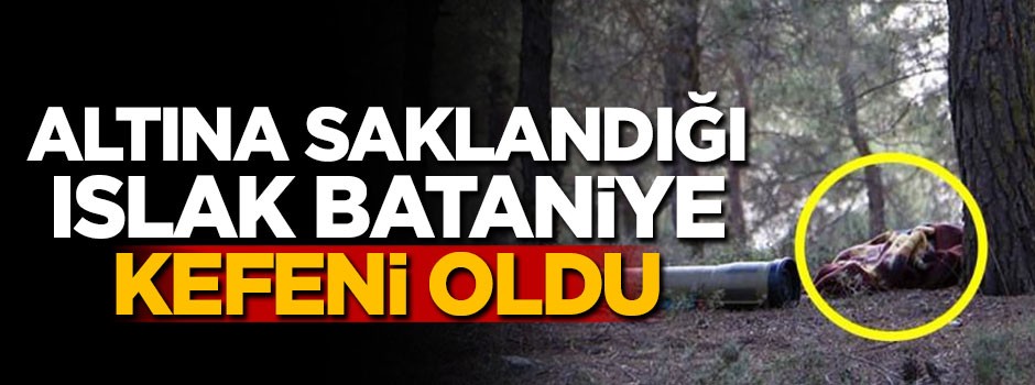 Altına saklandığı ıslak battaniye kefeni oldu!