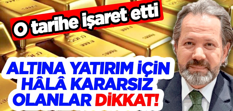 Altına yatırım için hâlâ kararsız olanlar dikkat! Uzmanı uyardı...