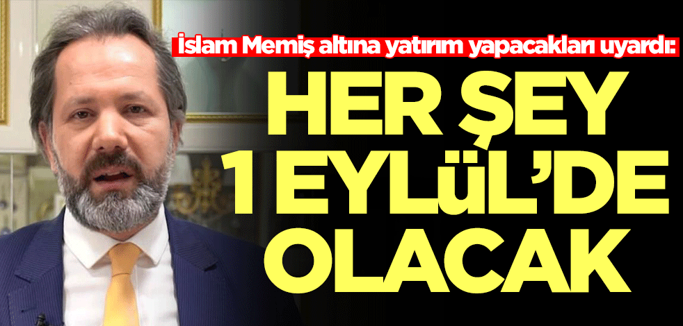 Altına yatırım yapacaklara çok kritik uyarı İslam Memiş'ten geldi! Her şey 1 Eylül'de olacak