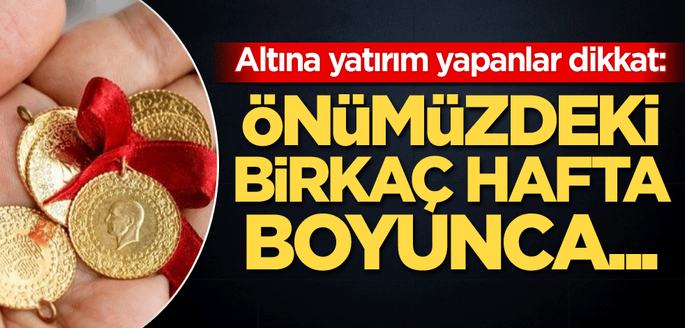 Altına yatırım yapanlar dikkat: Önümüzdeki birkaç hafta boyunca...