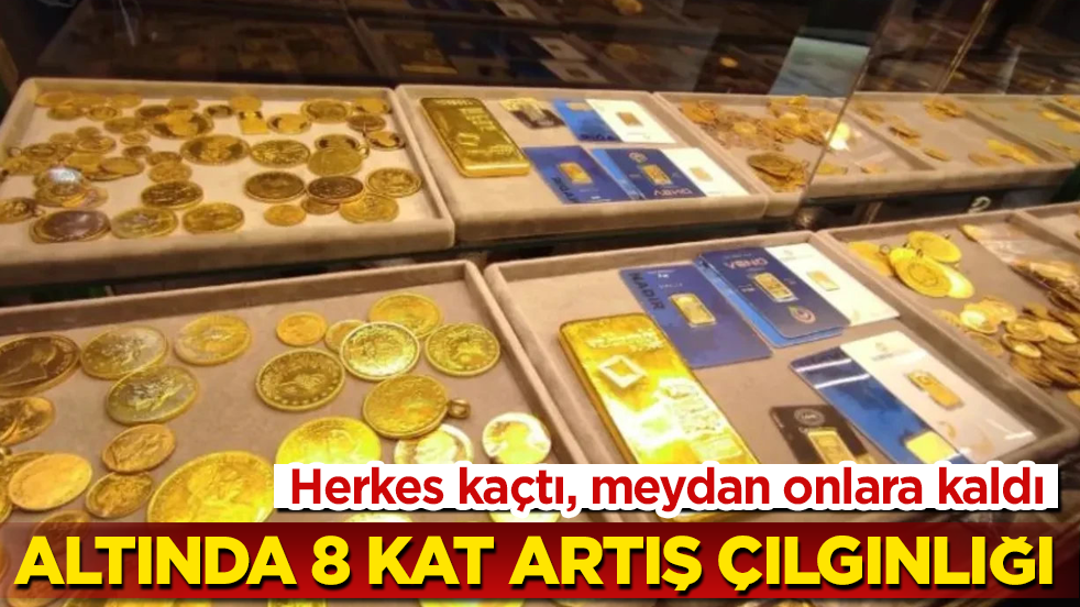 Altında 8 kat artış çılgınlığı! Herkes kaçtı, meydan onlara kaldı