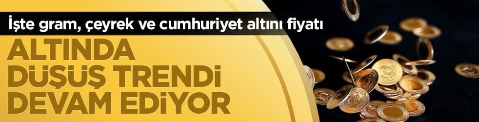 Altında düşüş trendi devam ediyor: İşte gram, çeyrek ve cumhuriyet altını fiyatı