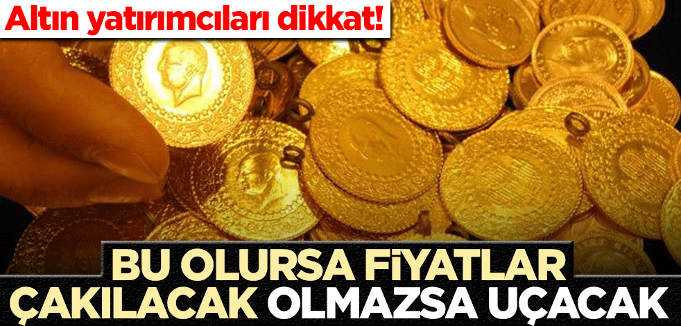 Altında fiyatları belirleyecek kritik detay! Eğer bu olursa...