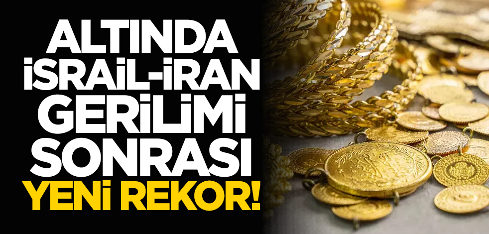 Altında İsrail-İran gerilimi sonrası yeni rekor!