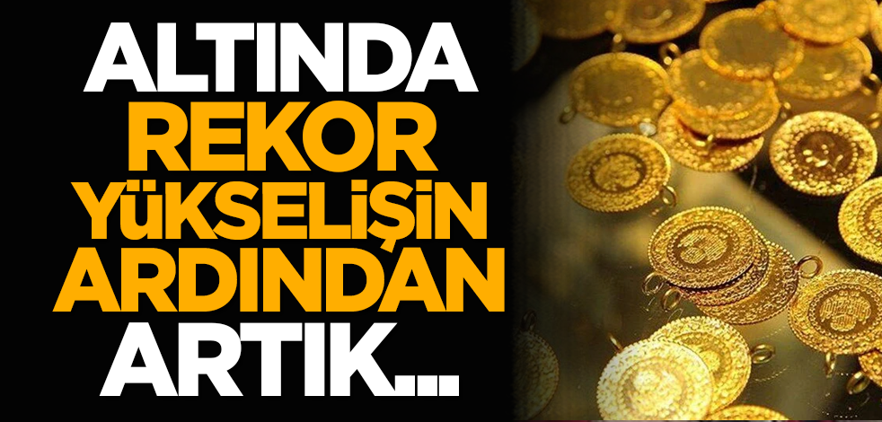 Altında rekor yükselişin ardından artık...