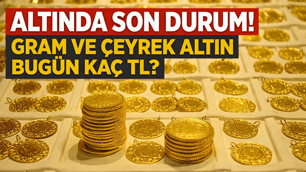 Altında son durum: Gram ve çeyrek altın bugün kaç TL?