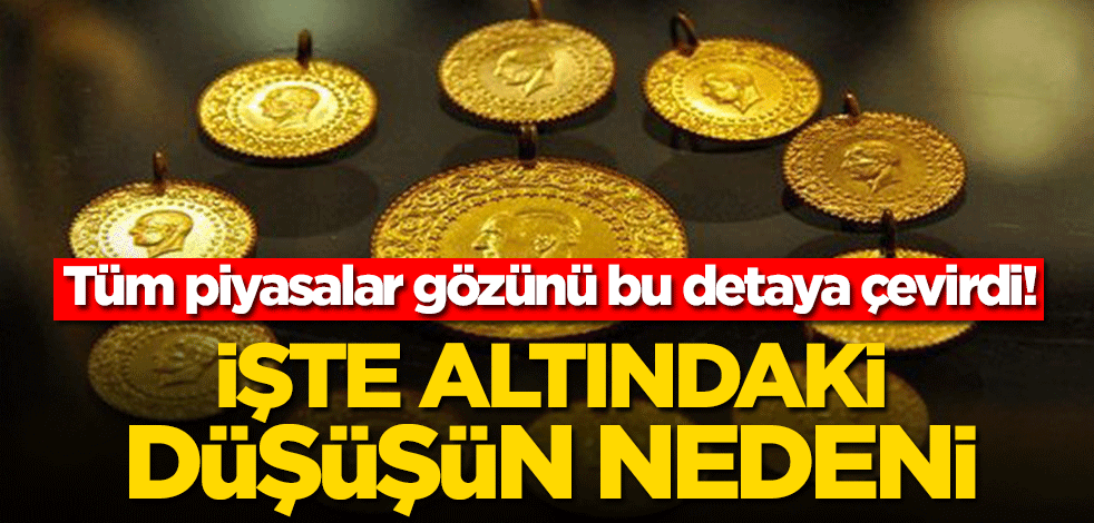 Altındaki düşüşün nedeni belli oldu! Yatırımcılar dikkat… Tüm piyasalar bunu konuşuyor