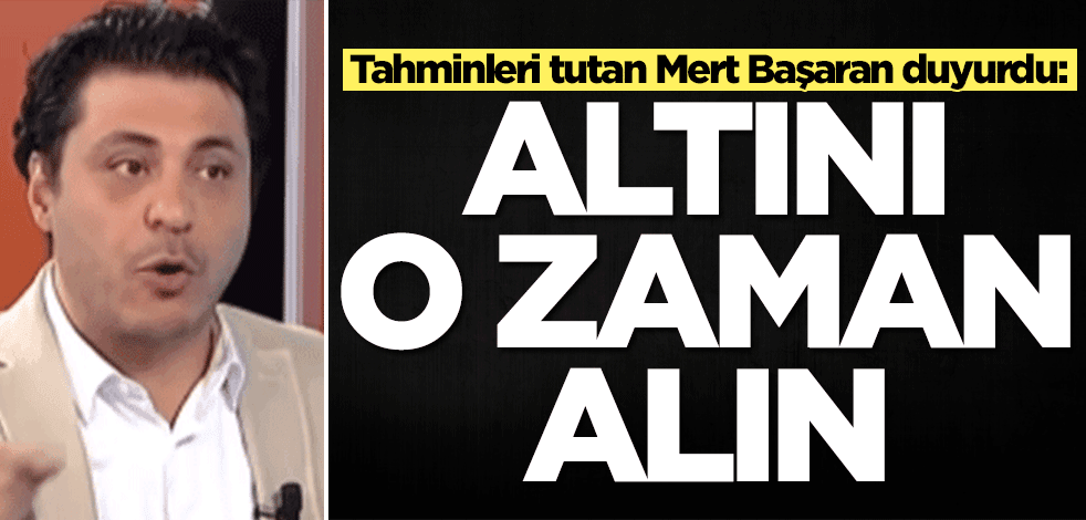 Altını 1000 liradan alanları uyarmıştı! Ekonomist Mert Başaran'dan yeni çıkış: Altını o zaman geldiğinde alın