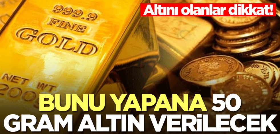 Altını olan vatandaşlar dikkat! Bunu yapana 50 gram altın verilecek