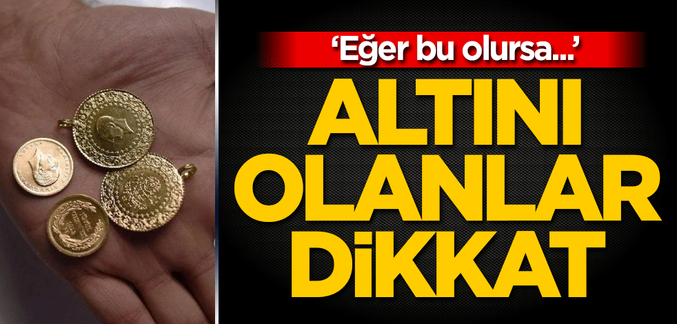 Altını olan vatandaşlar dikkat: Eğer bu olursa...