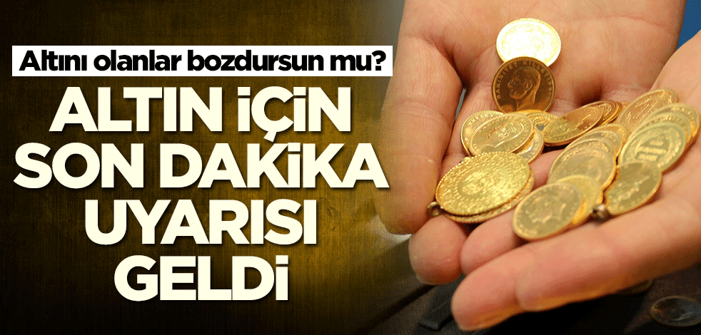 Altını olanlar bozdursun mu? Altın için son dakika uyarısı geldi
