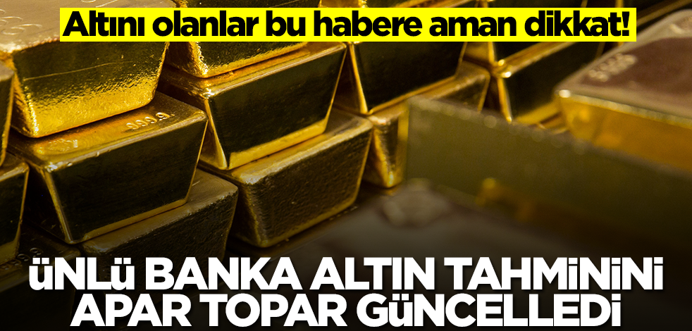 Altını olanlar bu habere aman dikkat! Ünlü banka altın tahminini apar topar güncelledi