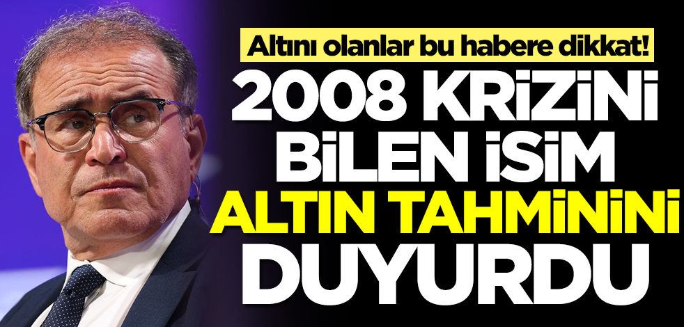 Altını olanlar bu habere dikkat! 2008 ekonomik krizini bilen isim altın tahminini duyurdu
