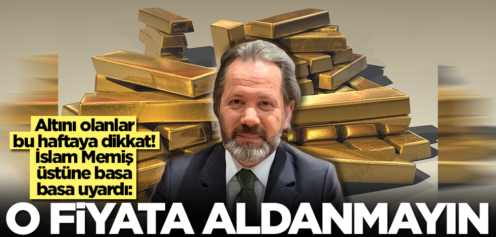 Altını olanlar bu haftaya dikkat! İslam Memiş üstüne basa basa uyardı: O fiyata aldanmayın