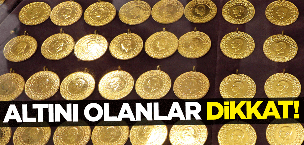 Altını olanlar dikkat!