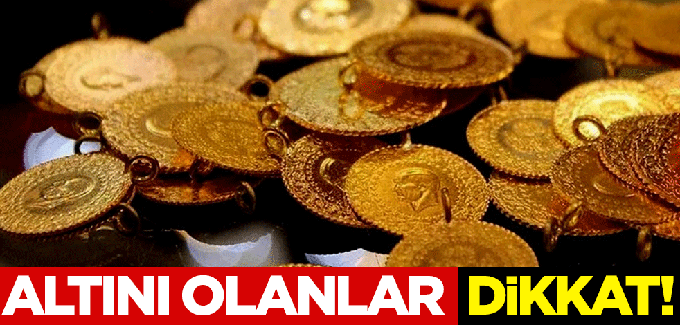 Altını olanlar dikkat!