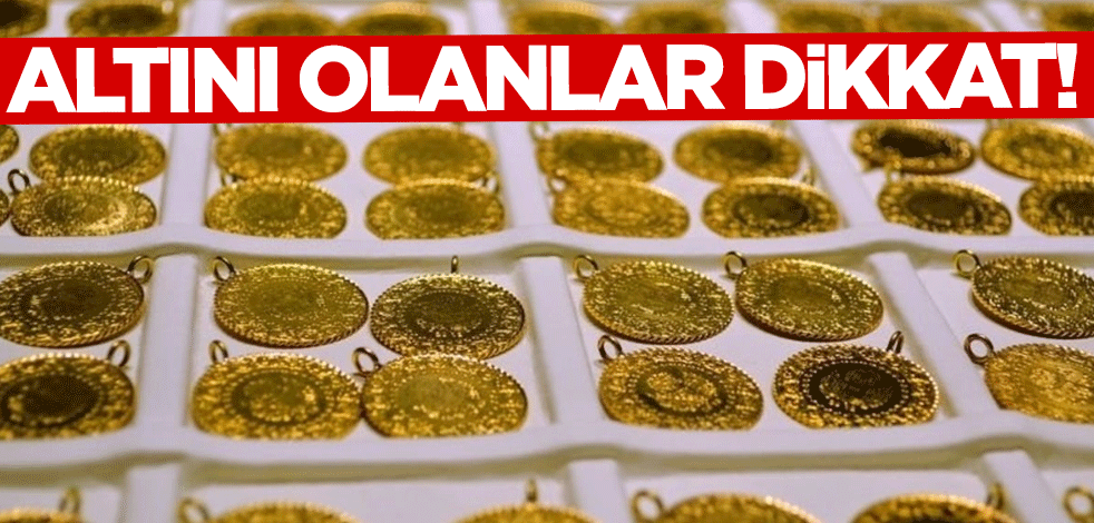 Altını olanlar dikkat!