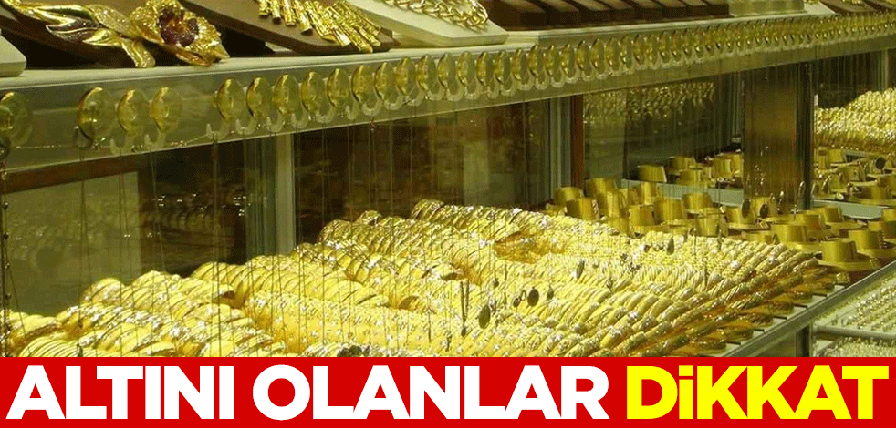 Altını olanlar dikkat!