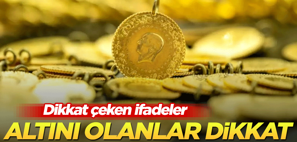 Altını olanlar dikkat! Dikkat çeken ifadeler