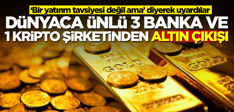 Altını olanlar dikkat! Dünyaca ünlü 3 banka ve 1 kripto şirketi tahminini duyurdu