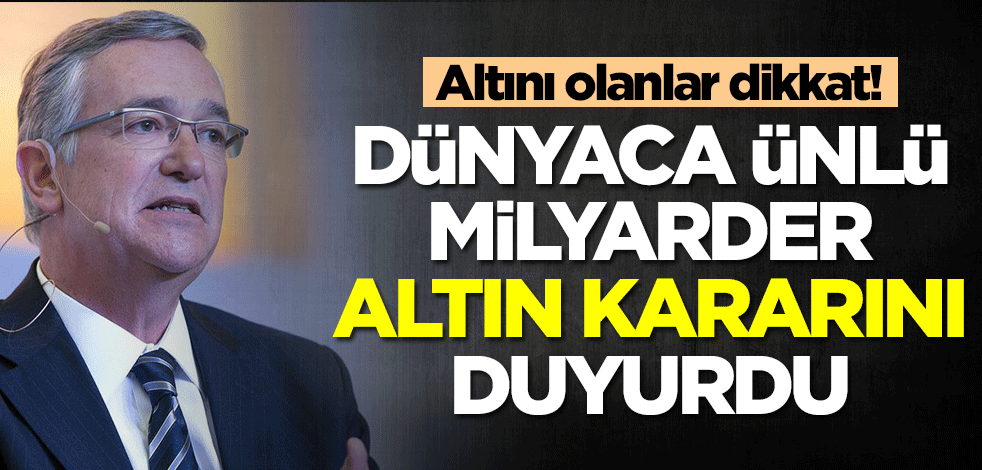 Altını olanlar dikkat! Dünyaca ünlü milyarder altın kararını duyurdu