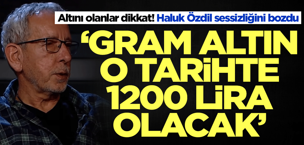 Altını olanlar dikkat! Haluk Özdil bombayı patlattı: Gram altın o tarihte 1200 lira olacak