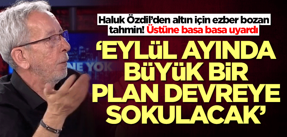 Altını olanlar dikkat! Haluk Özil'den olay sözler: Eylül ayında yeni bir plan devreye sokulacak ve...
