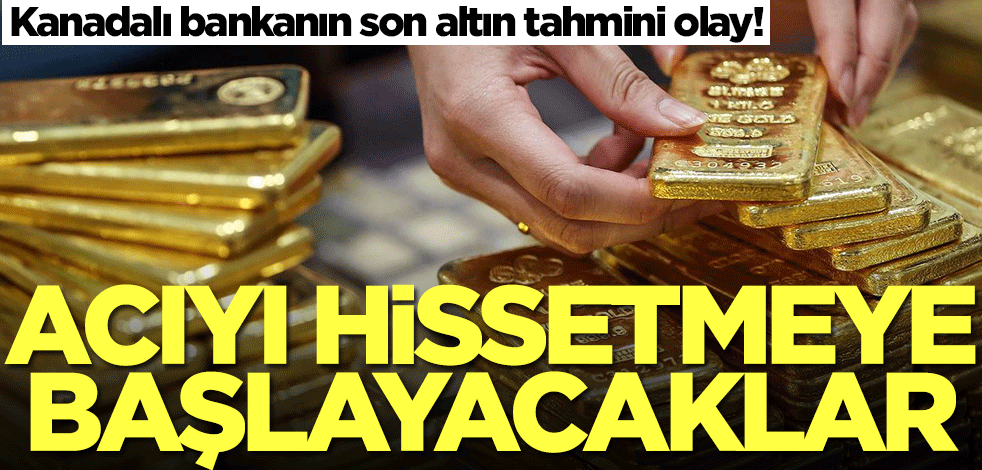 Altını olanlar dikkat! Kanadalı bankanın son altın tahmini olay: Acıyı hissetmeye başlayacaklar