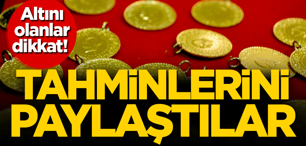 Altını olanlar dikkat! Tahminlerini paylaştılar