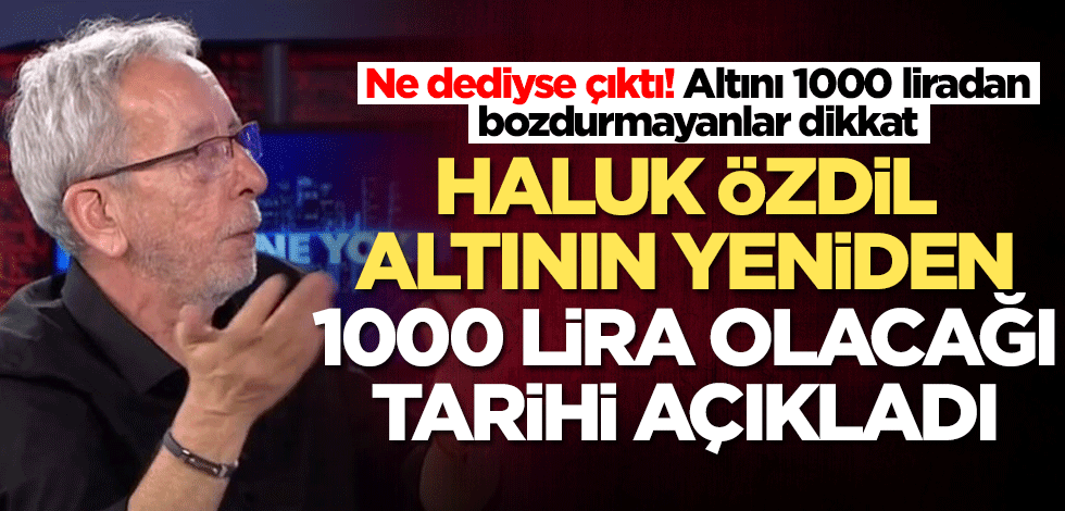Altını olanlar ve alacaklar dikkat! Haluk Özdil duyurdu: O tarihte altın yeniden 1000 lira olacak
