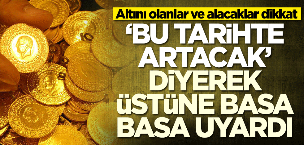 Altını olanlar ve alacaklar dikkat! Uzman isim tarih verdi