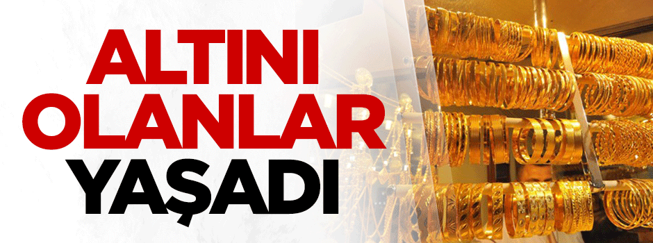 Altını olanlar yaşadı