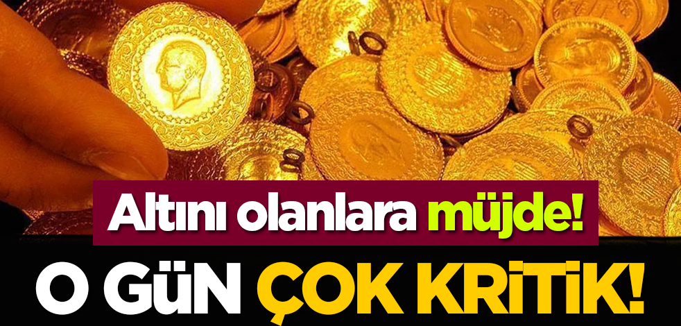 Altını olanlara müjde! O gün çok kritik!