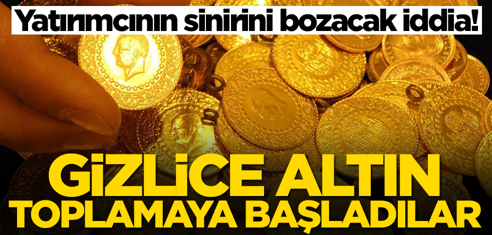 Altını olanları çileden çıkaracak gelişme! Gizlice toplamaya başladılar