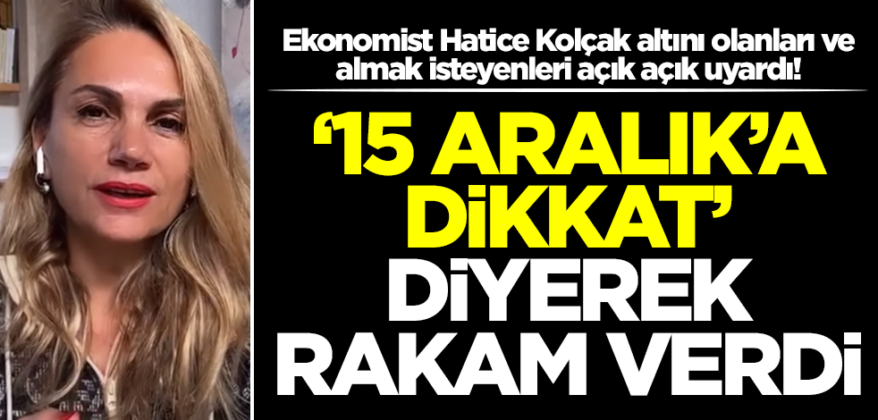 Altını olanları ve almak isteyenleri uyardı! "15 Aralık'a dikkat" diyen Hatice Kolçak altın için rakam verdi