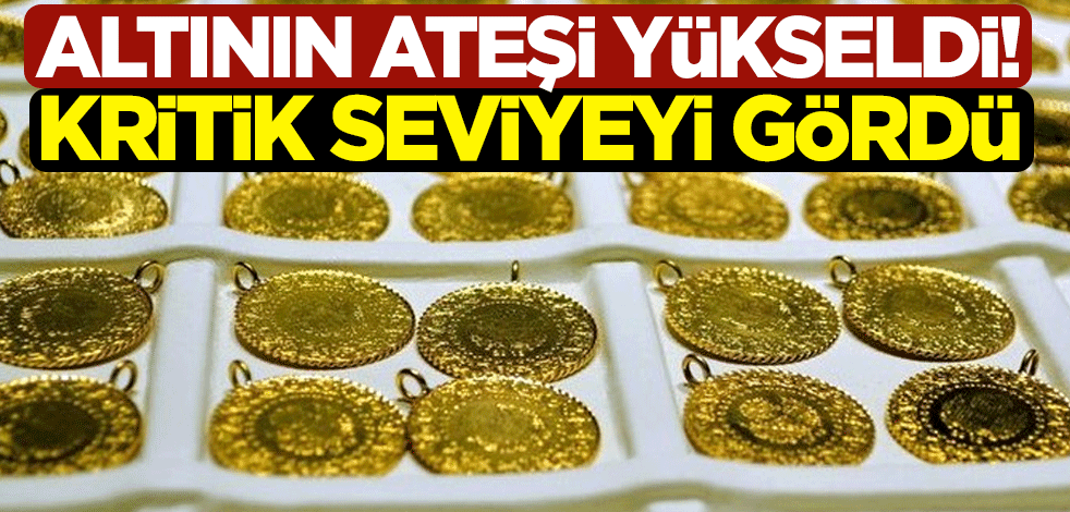 Altının ateşi yükseldi! Kritik seviyeyi gördü