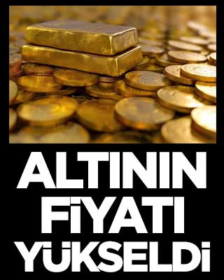 Altının fiyatı yükseldi
