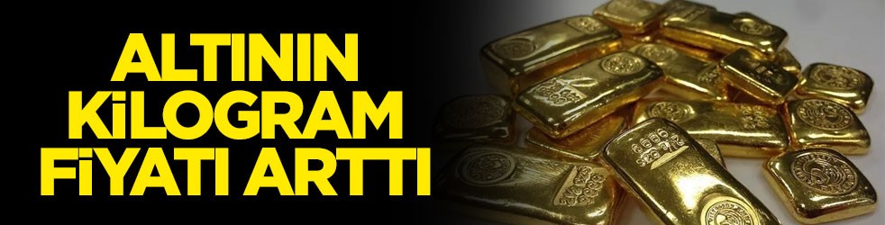 Altının kilogram fiyatı arttı