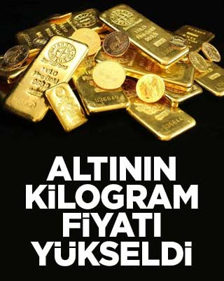 Altının kilogram fiyatı yükseldi