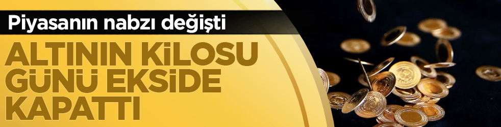 Altının kilosu güne ekside kapattı! Piyasanın nabzı değişti