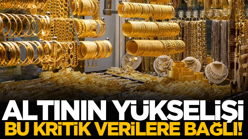 Altının yükselişi bu kritik verilere bağlı!