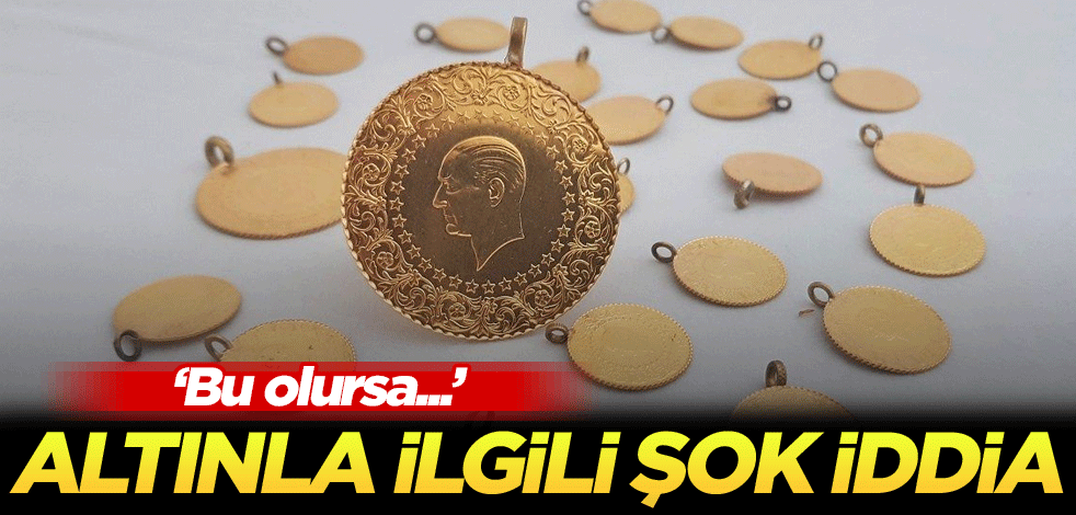 Altınla ilgili şok iddia: Bu olursa...