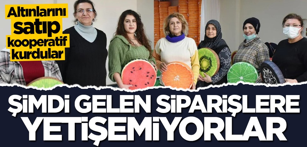 Altınlarını satıp kooperatif kurdular... Şimdi siparişlere yetişemiyorlar