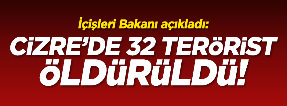 Altınok: Cizre'de 32 terörist öldürüldü