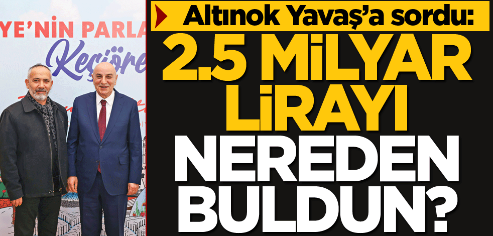 Altınok Yavaş'a sordu: 2.5 milyar lirayı nereden buldun?