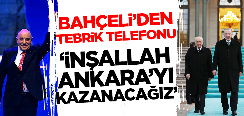 Altınok'a tebrik telefonu açan Bahçeli: İnşallah Ankara’yı kazanacağız!