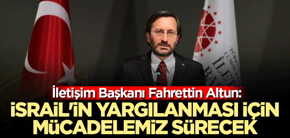 Altun: İsrail'in yargılanması için mücadelemiz sürecek