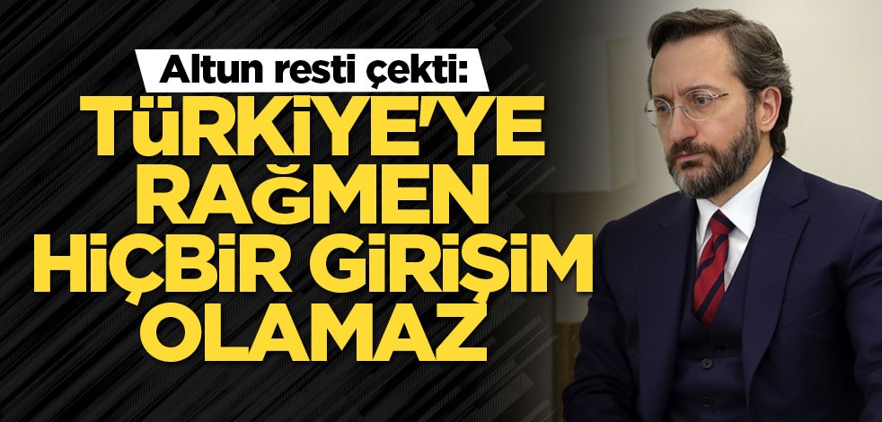 Altun resti çekti: Türkiye'ye rağmen hiçbir girişim olamaz