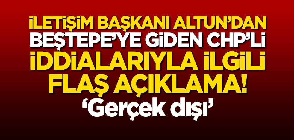 Altun'dan "Beştepe'ye giden CHP'li" iddialarıyla ilgili flaş açıklama!